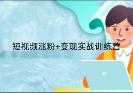 24042901：短视频涨粉+变现实战训练营（完结）【16节课】